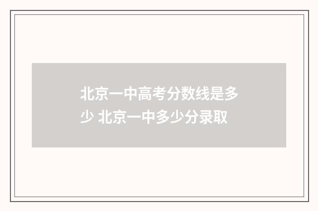北京一中高考分数线是多少 北京一中多少分录取