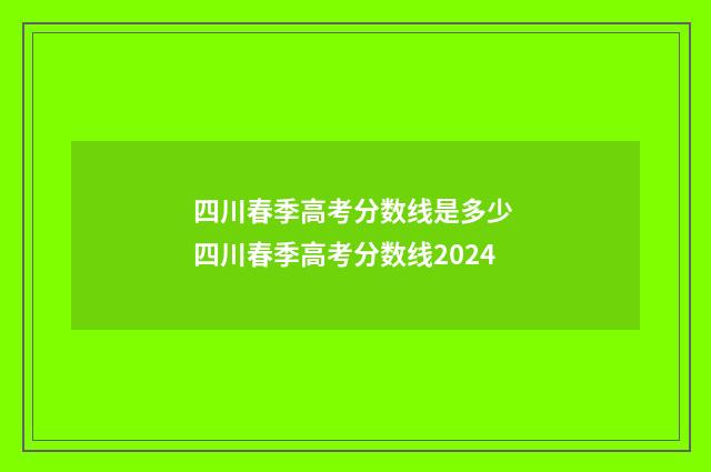 四川春季高考分数线是多少 四川春季高考分数线2024
