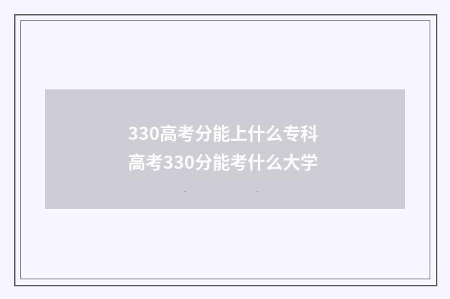 330高考分能上什么专科 高考330分能考什么大学