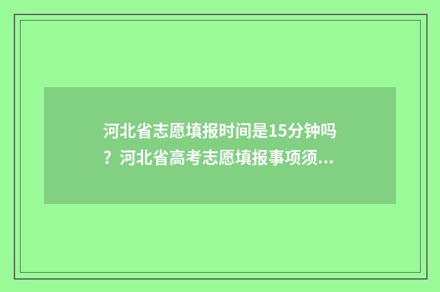 河北省志愿填报时间是15分钟吗?河北省高考志愿填报事项须知 河北省志愿填报保存就是提交了吗