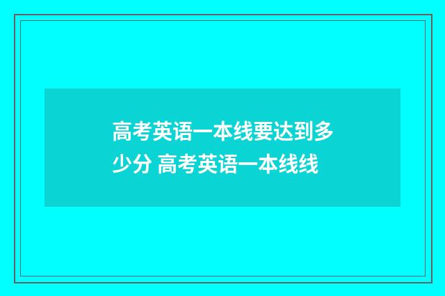 高考英语一本线要达到多少分 高考英语一本线线