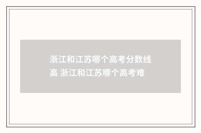 浙江和江苏哪个高考分数线高 浙江和江苏哪个高考难