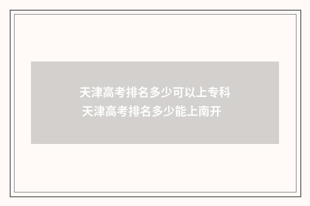 天津高考排名多少可以上专科 天津高考排名多少能上南开