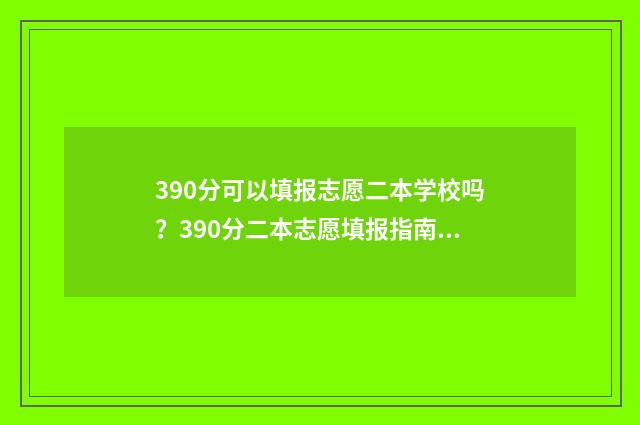 390分可以填报志愿二本学校吗？390分二本志愿填报指南 390分可以报什么专业