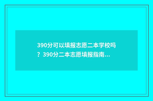 390分可以填报志愿二本学校吗?390分二本志愿填报指南 390分可以报什么专业