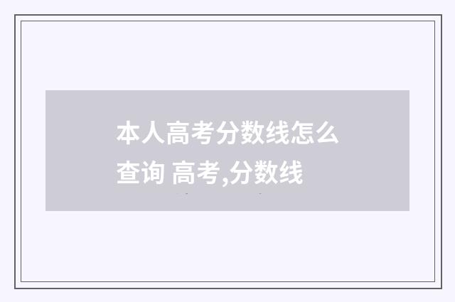 本人高考分数线怎么查询 高考,分数线