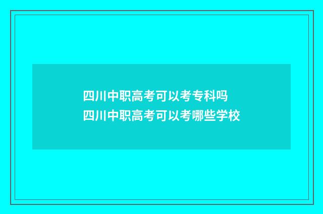 四川中职高考可以考专科吗 四川中职高考可以考哪些学校