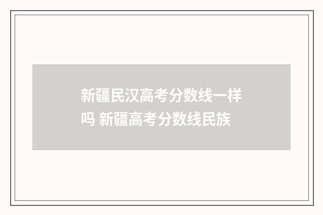 新疆民汉高考分数线一样吗 新疆高考分数线民族