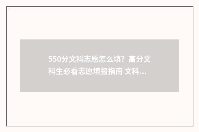 550分文科志愿怎么填？高分文科生必看志愿填报指南 文科高考550分报什么学校