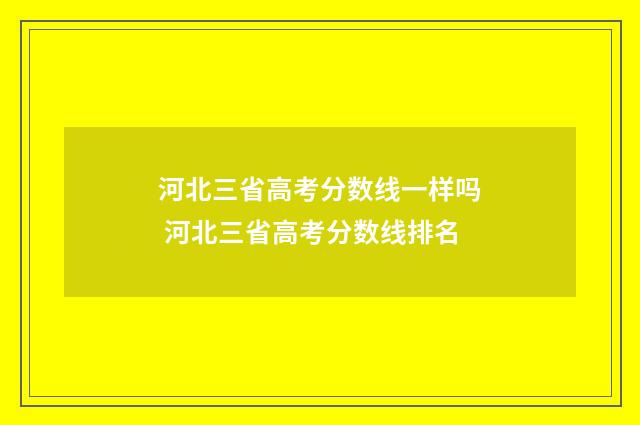 河北三省高考分数线一样吗 河北三省高考分数线排名