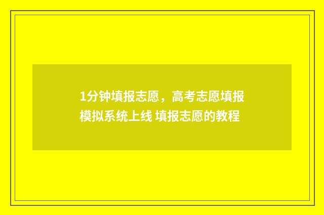 1分钟填报志愿，高考志愿填报模拟系统上线 填报志愿的教程