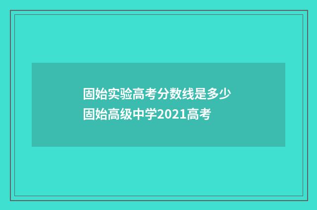 固始实验高考分数线是多少 固始高级中学2021高考