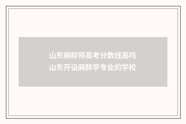 山东麻醉师高考分数线高吗 山东开设麻醉学专业的学校