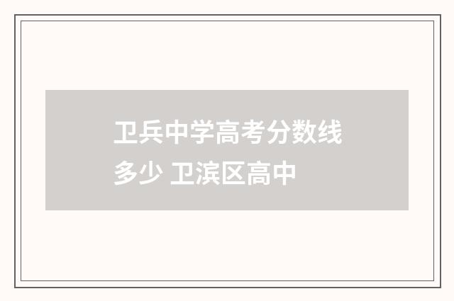 卫兵中学高考分数线多少 卫滨区高中