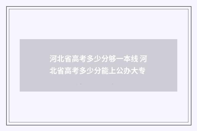 河北省高考多少分够一本线 河北省高考多少分能上公办大专