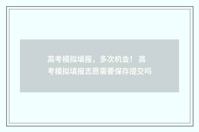 高考模拟填报,多次机会! 高考模拟填报志愿需要保存提交吗