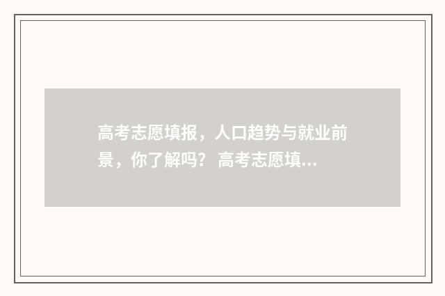 高考志愿填报,人口趋势与就业前景,你了解吗? 高考志愿填报能填几个