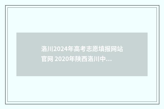 洛川2024年高考志愿填报网站官网 2020年陕西洛川中考喜报