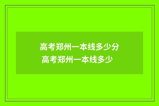 高考郑州一本线多少分 高考郑州一本线多少