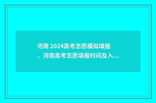 河南 2024高考志愿模拟填报，河南高考志愿填报时间及入口 河南2024高考志愿填报时间和截止时间