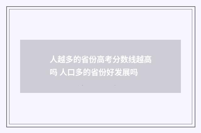 人越多的省份高考分数线越高吗 人口多的省份好发展吗