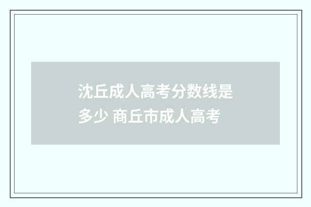 沈丘成人高考分数线是多少 商丘市成人高考