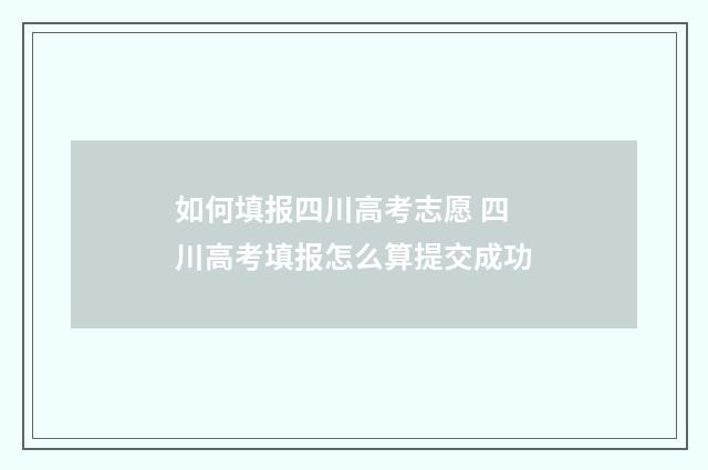 如何填报四川高考志愿 四川高考填报怎么算提交成功