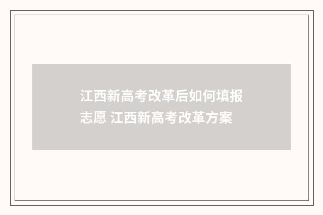 江西新高考改革后如何填报志愿 江西新高考改革方案