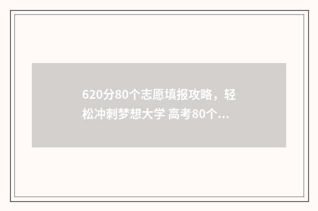 620分80个志愿填报攻略，轻松冲刺梦想大学 高考80个志愿