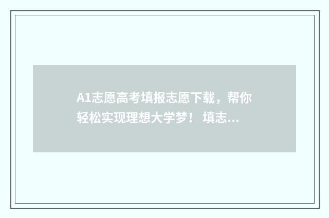 A1志愿高考填报志愿下载，帮你轻松实现理想大学梦！ 填志愿a1a2什么意思