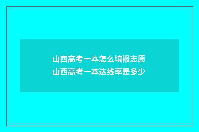 山西高考一本怎么填报志愿 山西高考一本达线率是多少