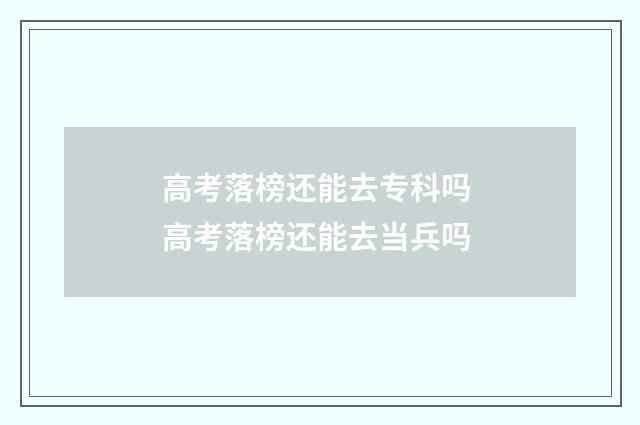 高考落榜还能去专科吗 高考落榜还能去当兵吗