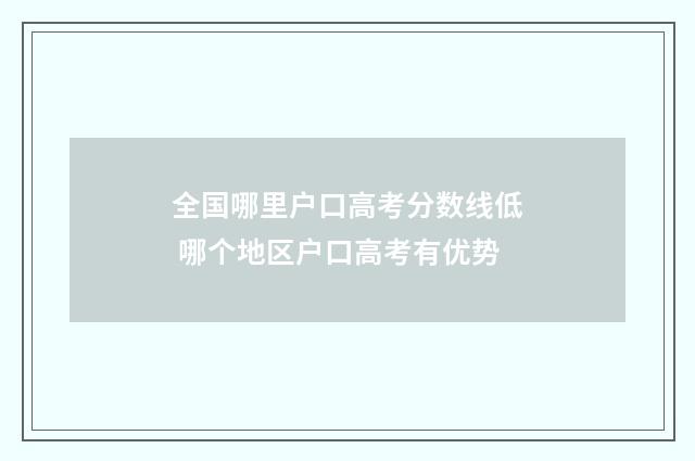 全国哪里户口高考分数线低 哪个地区户口高考有优势