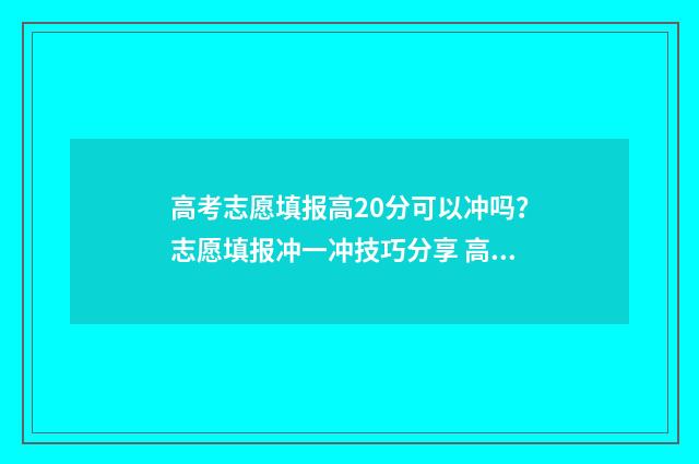高考志愿填报高20分可以冲吗？志愿填报冲一冲技巧分享 高考志愿填报高校专项计划怎么报