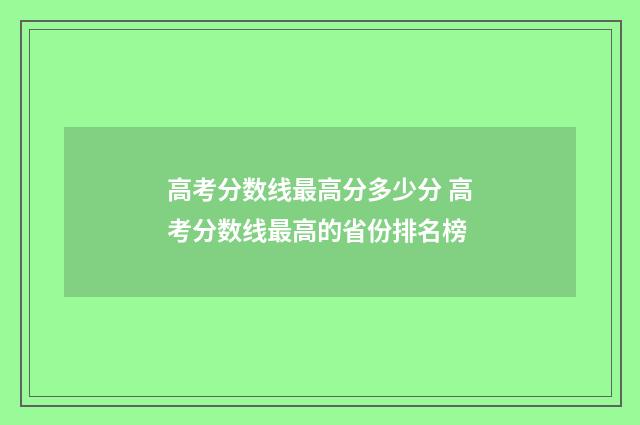 高考分数线最高分多少分 高考分数线最高的省份排名榜