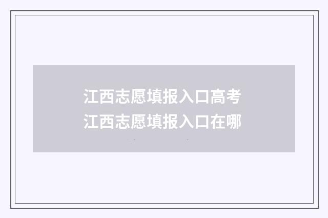 江西志愿填报入口高考 江西志愿填报入口在哪
