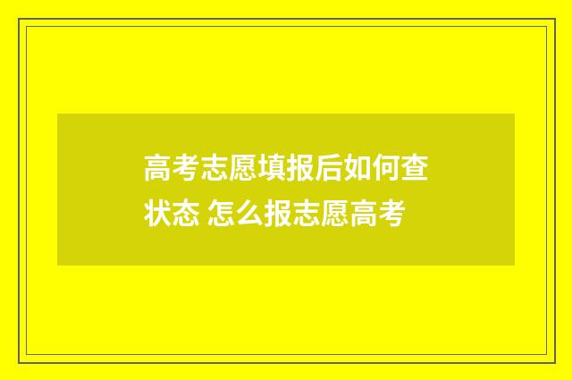 高考志愿填报后如何查状态 怎么报志愿高考