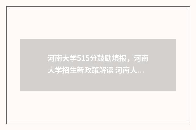 河南大学515分鼓励填报,河南大学招生新政策解读 河南大学120200