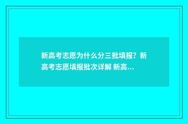 新高考志愿为什么分三批填报？新高考志愿填报批次详解 新高考志愿为什么填那么多