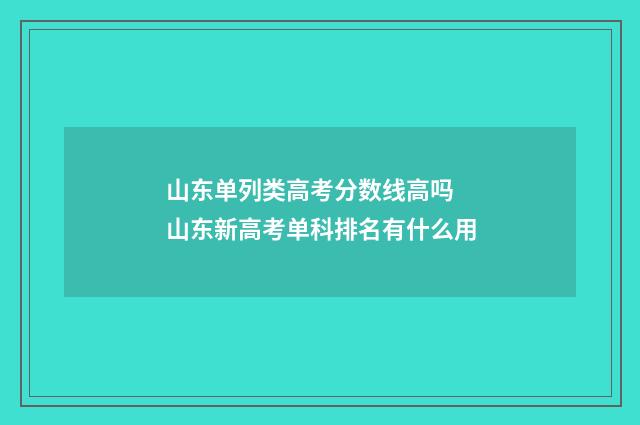 山东单列类高考分数线高吗 山东新高考单科排名有什么用