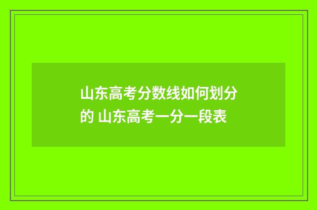 山东高考分数线如何划分的 山东高考一分一段表
