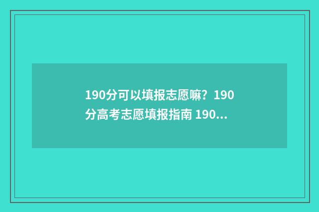 190分可以填报志愿嘛？190分高考志愿填报指南 190分可以上的大学