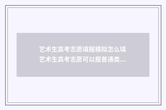 艺术生高考志愿填报模拟怎么填 艺术生高考志愿可以报普通类吗