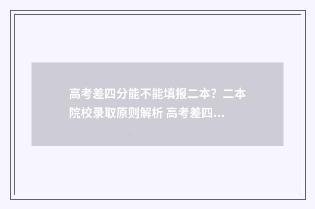 高考差四分能不能填报二本?二本院校录取原则解析 高考差四分能不能上大学