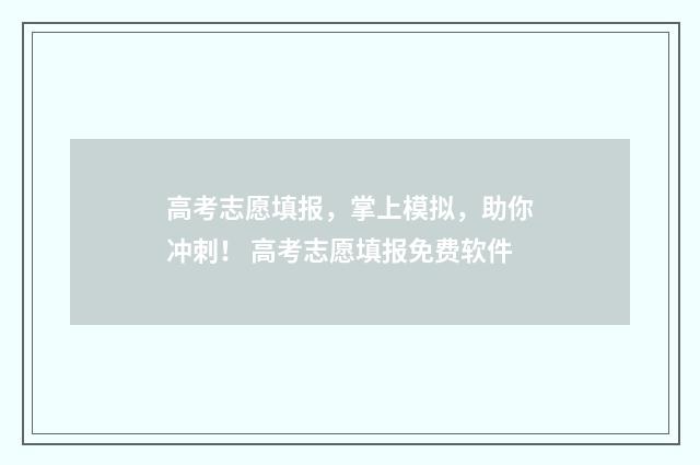 高考志愿填报，掌上模拟，助你冲刺！ 高考志愿填报免费软件