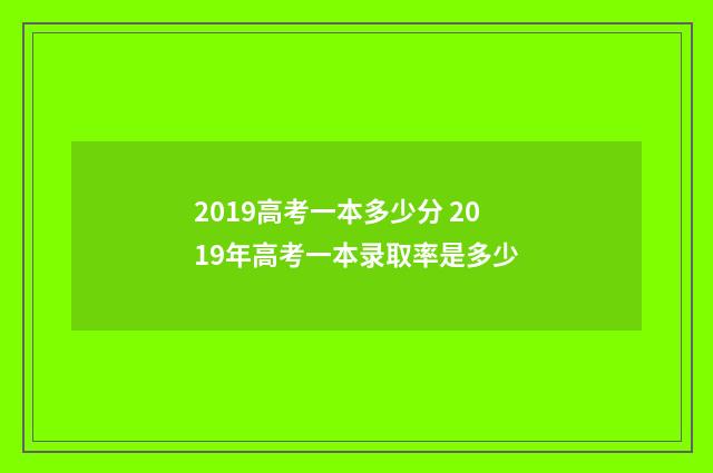 2019高考一本多少分 2019年高考一本录取率是多少