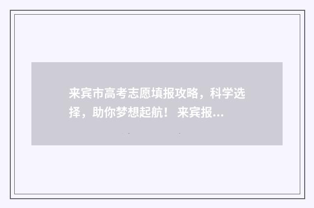 来宾市高考志愿填报攻略，科学选择，助你梦想起航！ 来宾报考志愿