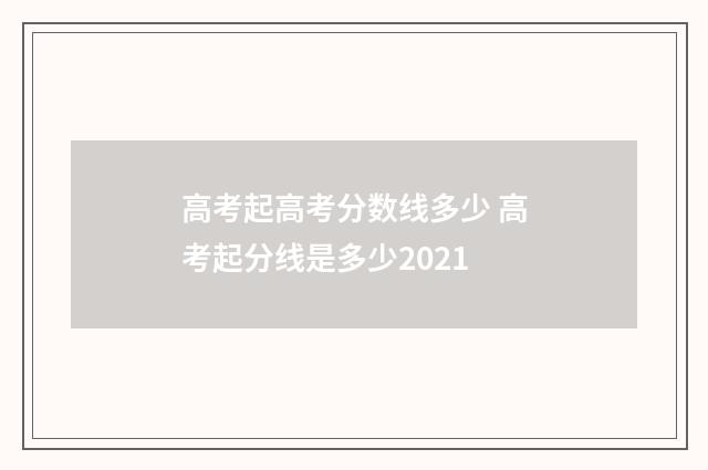 高考起高考分数线多少 高考起分线是多少2021