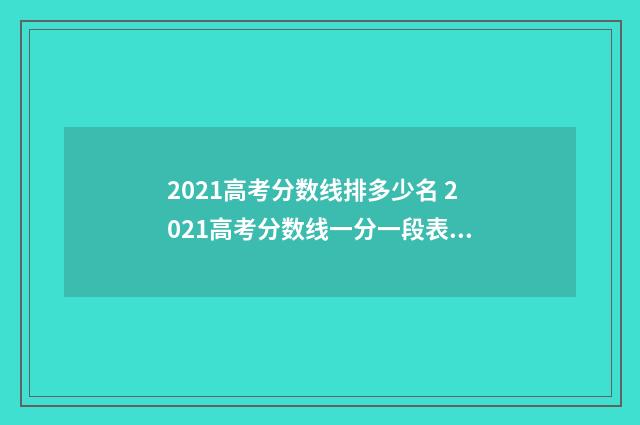 2021高考分数线排多少名 2021高考分数线一分一段表山东