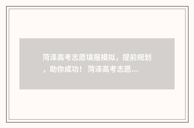 菏泽高考志愿填报模拟，提前规划，助你成功！ 菏泽高考志愿填报哪个机构好